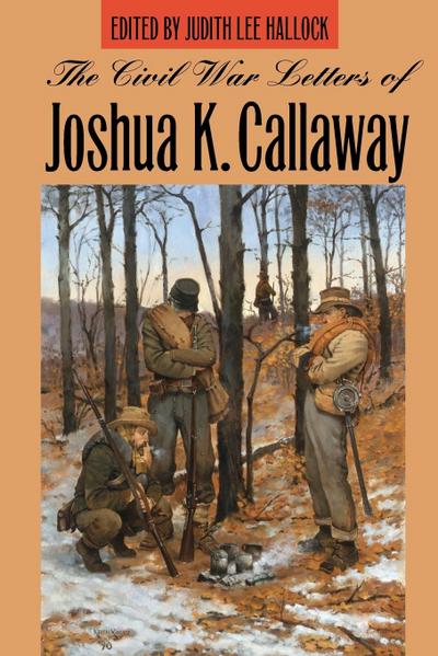 The Civil War Letters of Joshua K. Callaway