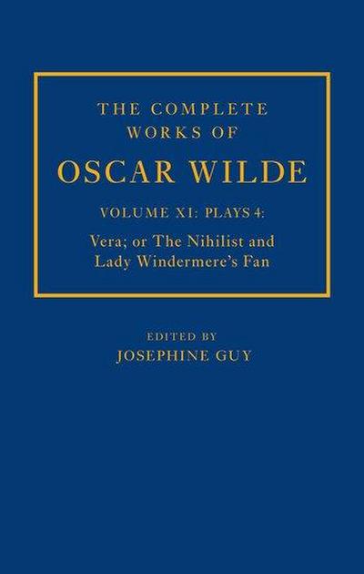 The Complete Works of Oscar Wilde: Volume XI Plays 4: Vera; Or the Nihilist and Lady Windermere’s Fan