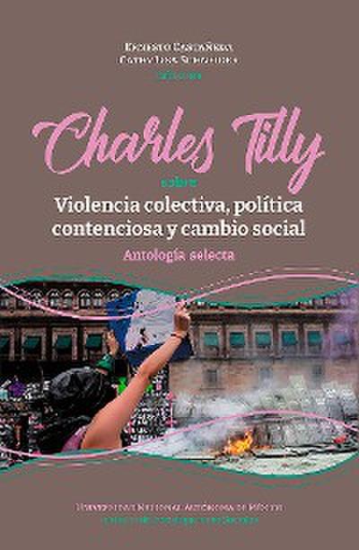 Charles Tilly: sobre violencia colectiva, política contenciosa y cambio social