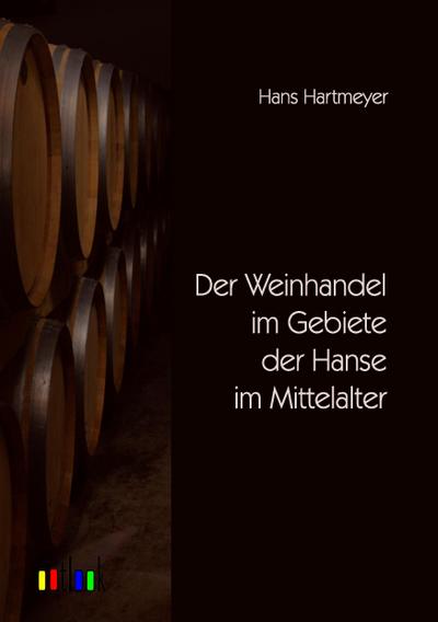 Der Weinhandel im Gebiete der Hanse im Mittelalter