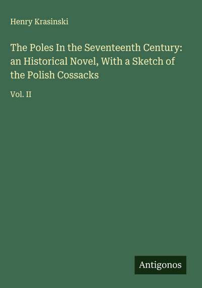 The Poles In the Seventeenth Century: an Historical Novel, With a Sketch of the Polish Cossacks