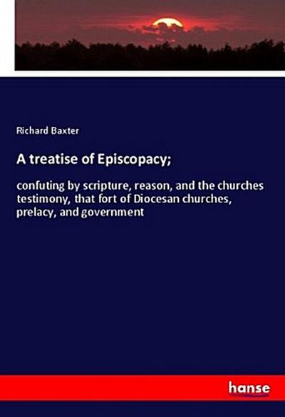 A treatise of Episcopacy;