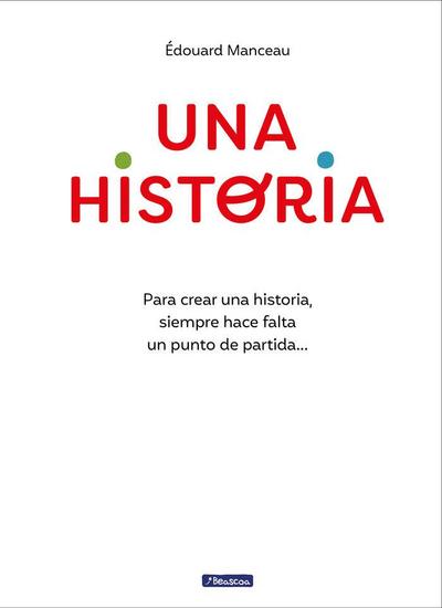 Una Historia: Para Crear Una Historia, Siempre Hace Falta Un Punto de Partida... / A Story. to Write a Story, You Always Need a Starting Point