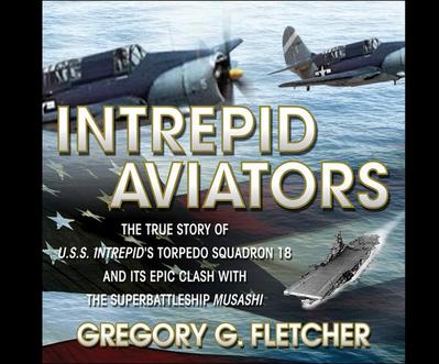 Intrepid Aviators: The True Story of U.S.S. Intrepid’s Torpedo Squadron 18...