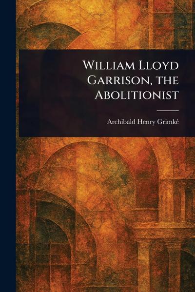 William Lloyd Garrison, the Abolitionist