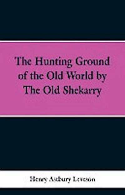The Hunting Grounds of the Old World, by ’the Old Shekarry