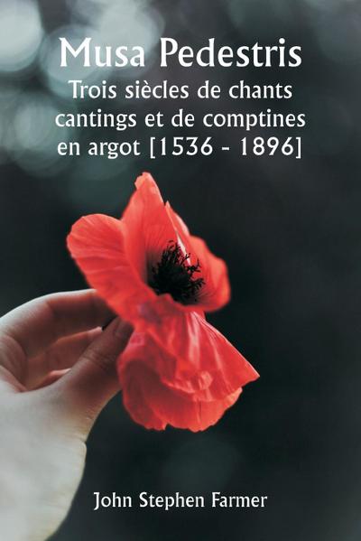 Musa Pedestris  Trois siècles de chants cantings et de comptines en argot [1536 - 1896]