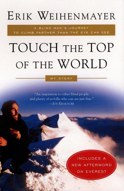 Touch the Top of the World: A Blind Man’s Journey to Climb Farther Than the Eye Can See