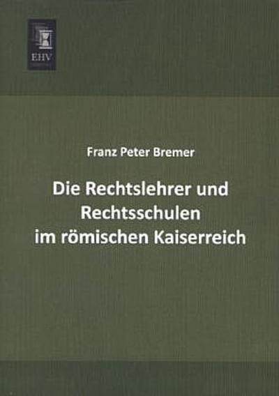 Die Rechtslehrer und Rechtsschulen im römischen Kaiserreich