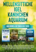 Wellensittiche | Igel | Kaninchen | Aquarium: Das große 4 in 1 Buch der Tiere! Erfahren Sie alles über die richtige Haltung, Ernährung und Pflege vom Kaninchen, über Fische und Vögel bis zum Garten-Igel von Judith Seifert | Ebook