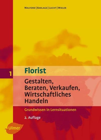 Florist 1. Gestalten, Beraten, Verkaufen, Wirtschaftliches Handeln. Grundwissen