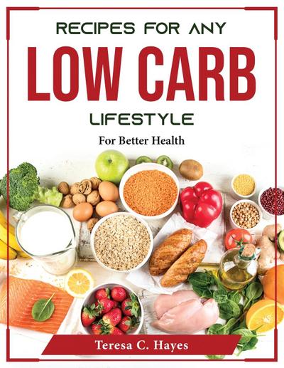 Recipes for Any Low-Carb Lifestyle: For Better Health