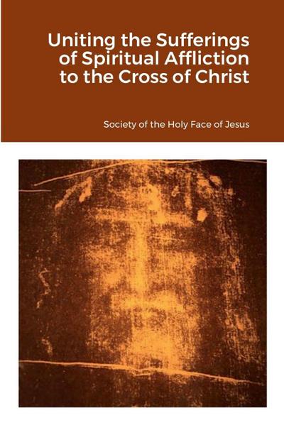 Uniting the Sufferings of Spiritual Affliction to the Cross of Christ
