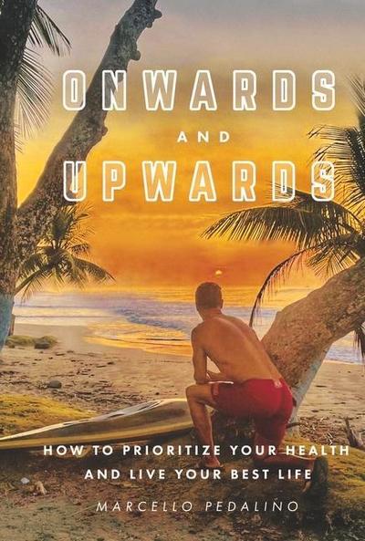 Onwards and Upwards: How to Prioritize Your Health and Live Your Best Life