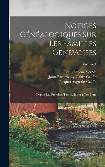 Notices Généalogiques Sur Les Familles Genevoises: Depuis Les Premiers Temps, Jusqu’à Nos Jours; Volume 1