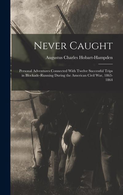 Never Caught; Personal Adventures Connected With Twelve Successful Trips in Blockade-running During the American Civil War, 1863-1864