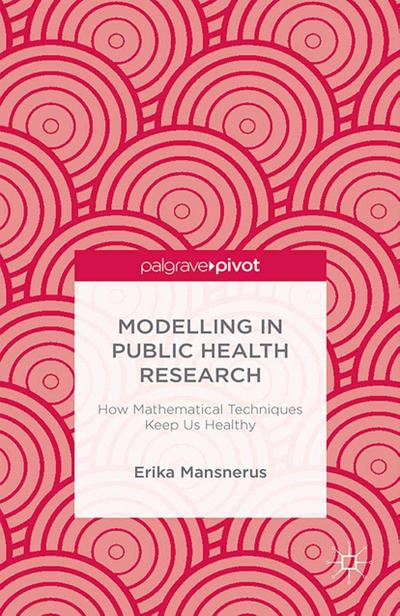 Modelling in Public Health Research: How Mathematical Techniques Keep Us Healthy