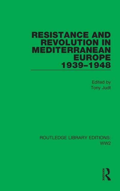 Resistance and Revolution in Mediterranean Europe 1939-1948