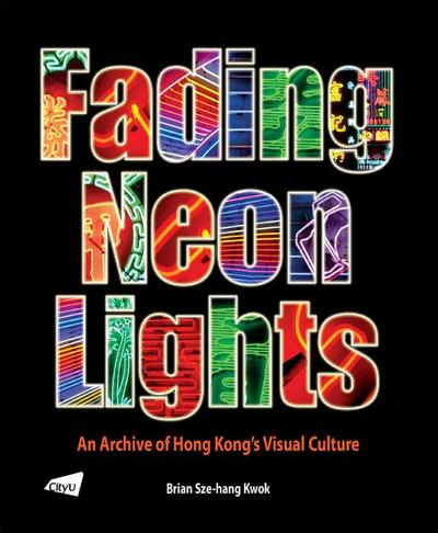 The Fading Neon Lights - An Archive of Hong Kong’s Visual Culture