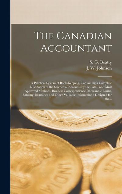 The Canadian Accountant [microform]: a Practical System of Book-keeping, Containing a Complete Elucidation of the Science of Accounts by the Latest an