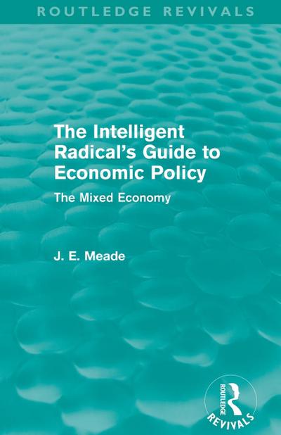 The Intelligent Radical’s Guide to Economic Policy (Routledge Revivals)