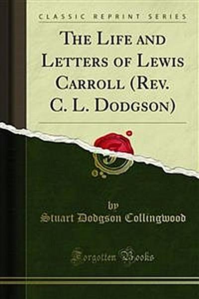 The Life and Letters of Lewis Carroll (Rev. C. L. Dodgson)