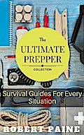 The Ultimate Prepper Collection: Survival Guides For Every Situation