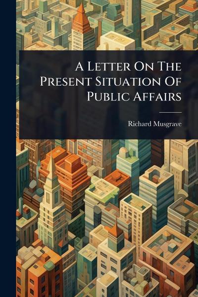 A Letter On The Present Situation Of Public Affairs