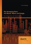 Die Versorgung Roms mit Wasser, Waren und Energie: Die Infrastruktur der Kaiserzeit