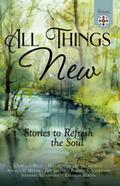 All Things New: Stories to Refresh the Soul