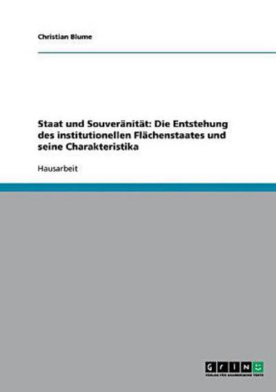 Staat und Souveränität: Die Entstehung des institutionellen Flächenstaates und seine Charakteristika