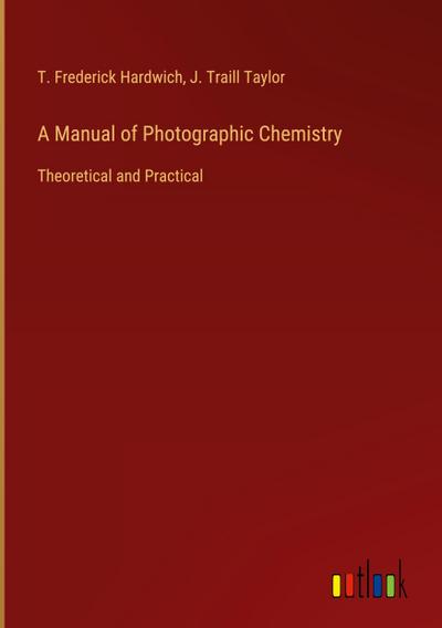 A Manual of Photographic Chemistry