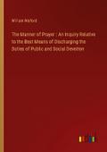 The Manner of Prayer : An Inquiry Relative to the Best Means of Discharging the Duties of Public and Social Devotion