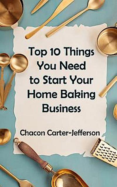 Top 10 Things You Need to Start Your Home Baking Business