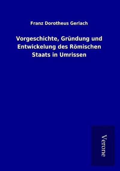 Vorgeschichte, Gründung und Entwickelung des Römischen Staats in Umrissen