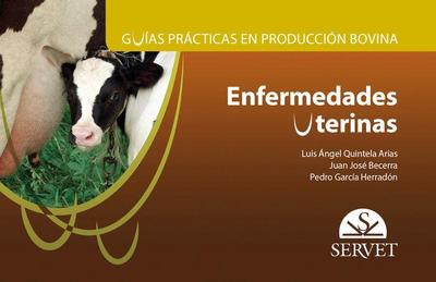 Guías Prácticas En Producción Bovina. Enfermedades Uterinas