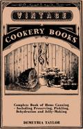 Complete Book of Home Canning - Including Preserving, Pickling, Dehydration and Jelly-Making