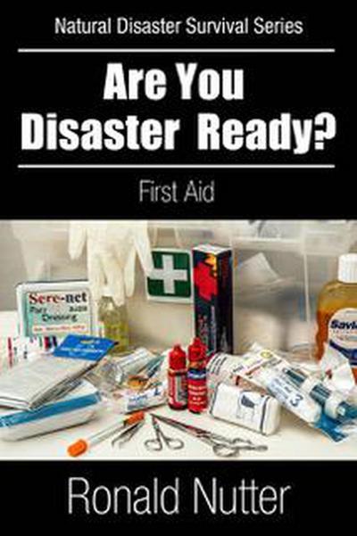 Are You Disaster Ready ? -  First Aid (Natural Disaster Survival Series, #3)