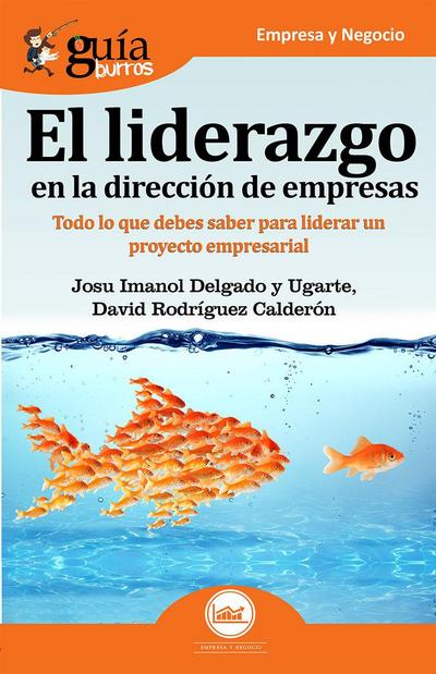 El liderazgo en la dirección de empresas : todo lo que debes saber para liderar un proyecto empresarial