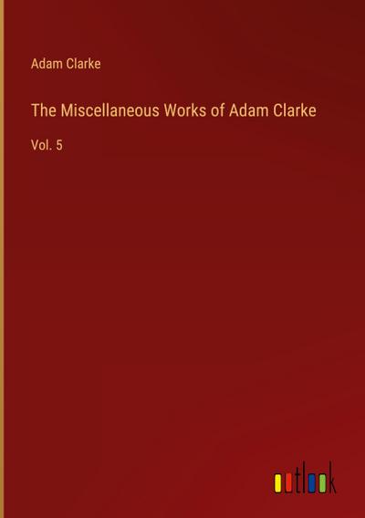 The Miscellaneous Works of Adam Clarke