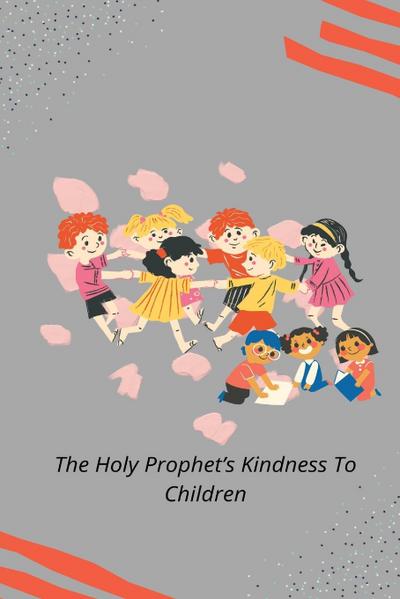 THE HOLY PROPHET’S KINDNESS TO CHILDREN