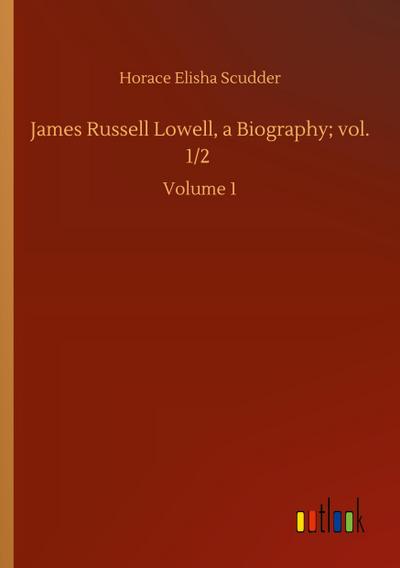 James Russell Lowell, a Biography; vol. 1/2
