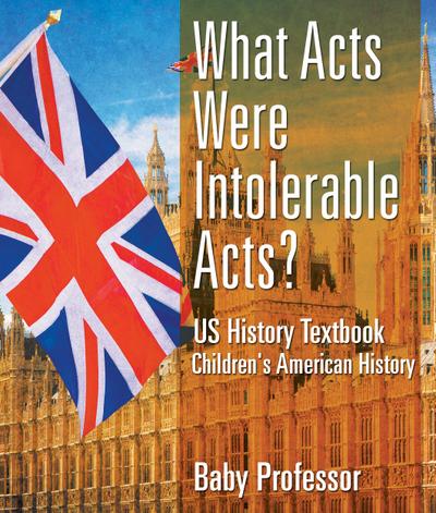 What Acts Were Intolerable Acts? US History Textbook | Children’s American History