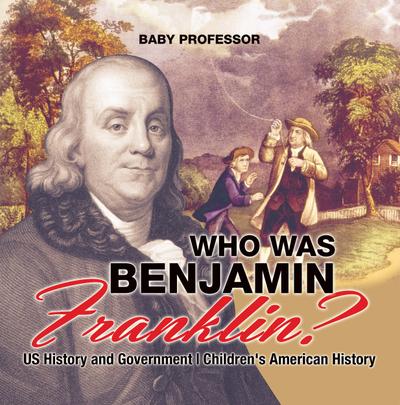Who Was Benjamin Franklin? US History and Government | Children’s American History