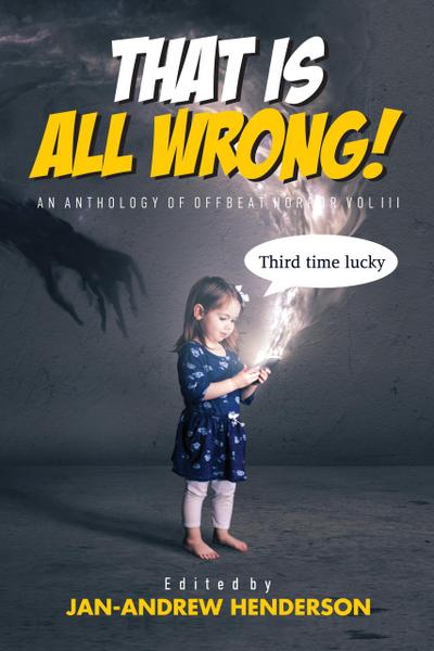 That is ALL Wrong! An Anthology of Offbeat Horror: Vol III (That is... Wrong! An Offbeat Horror Anthology Series, #3)