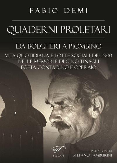 Quaderni proletari. Da Bolgheri a Piombino, vita quotidiana e lotte sociali del ’900 nelle memorie di Gino Tinagli, poeta contadino e operaio