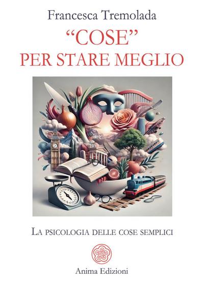 ’Cose’ per stare meglio. La psicologia delle cose semplici