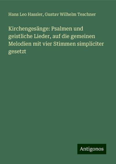 Kirchengesänge: Psalmen und geistliche Lieder, auf die gemeinen Melodien mit vier Stimmen simpliciter gesetzt