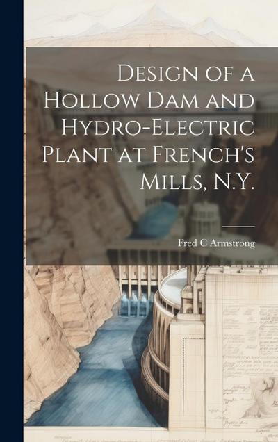 Design of a Hollow dam and Hydro-electric Plant at French’s Mills, N.Y.