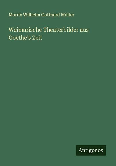 Weimarische Theaterbilder aus Goethe’s Zeit